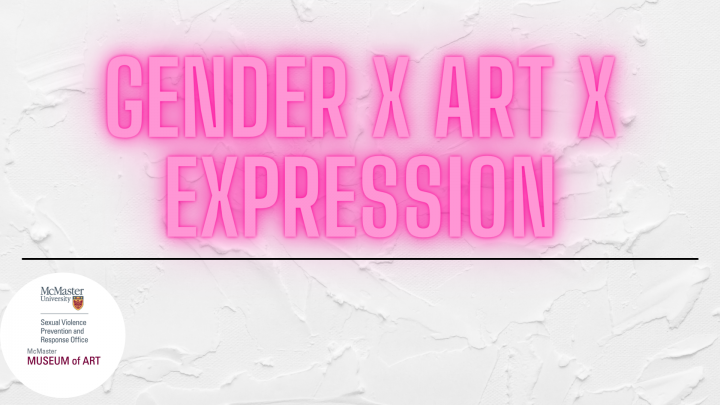 The neon pink title, "Gender X Art X Expression" written over a white background. The bottom left corner indicates that the event is hosted by the Sexual Violence Prevention and Response Office and McMaster Museum of Art.
